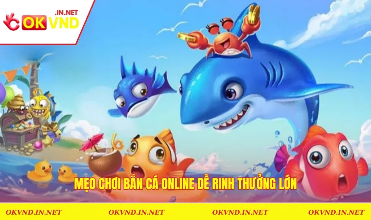 Mẹo chơi bắn cá online dễ rinh thưởng lớn