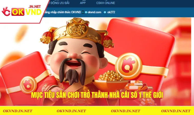 Giới Thiệu OKVND 2 Mục tiêu sân chơi trở thành nhà cái số 1 thế giới
