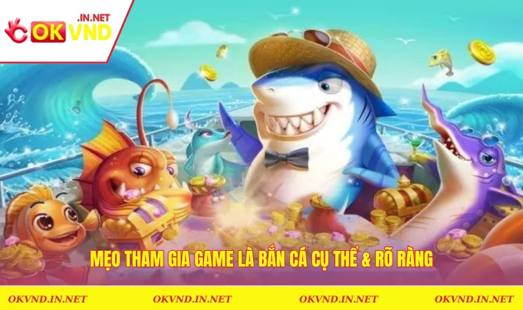 Mẹo tham gia game là bắn cá cụ thể & rõ ràng